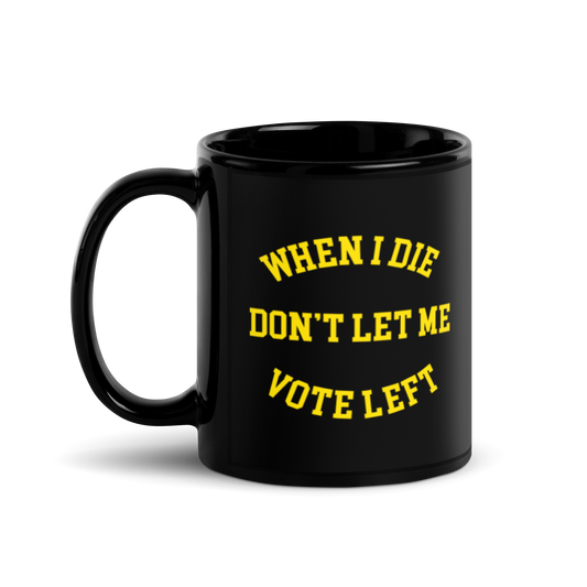 When I Die Don't Let Me Vote Left Mug