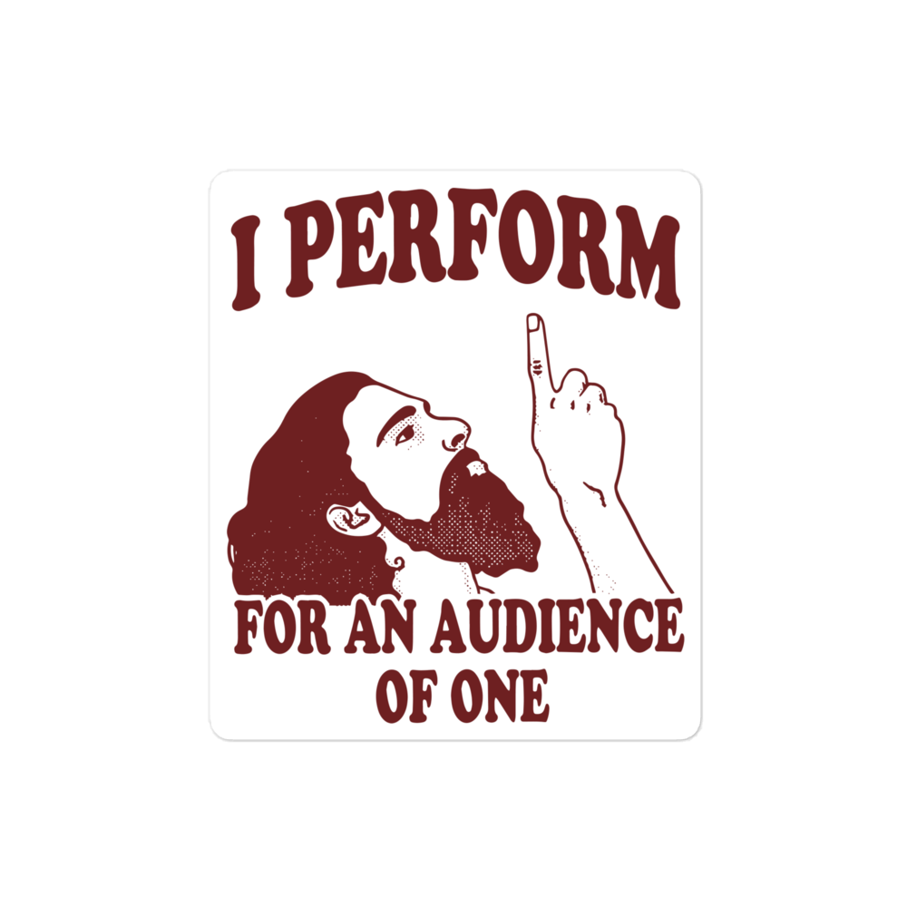 I Perform For An Audience of One Sticker