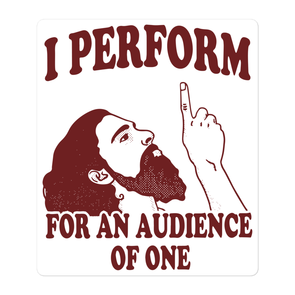 I Perform For An Audience of One Sticker