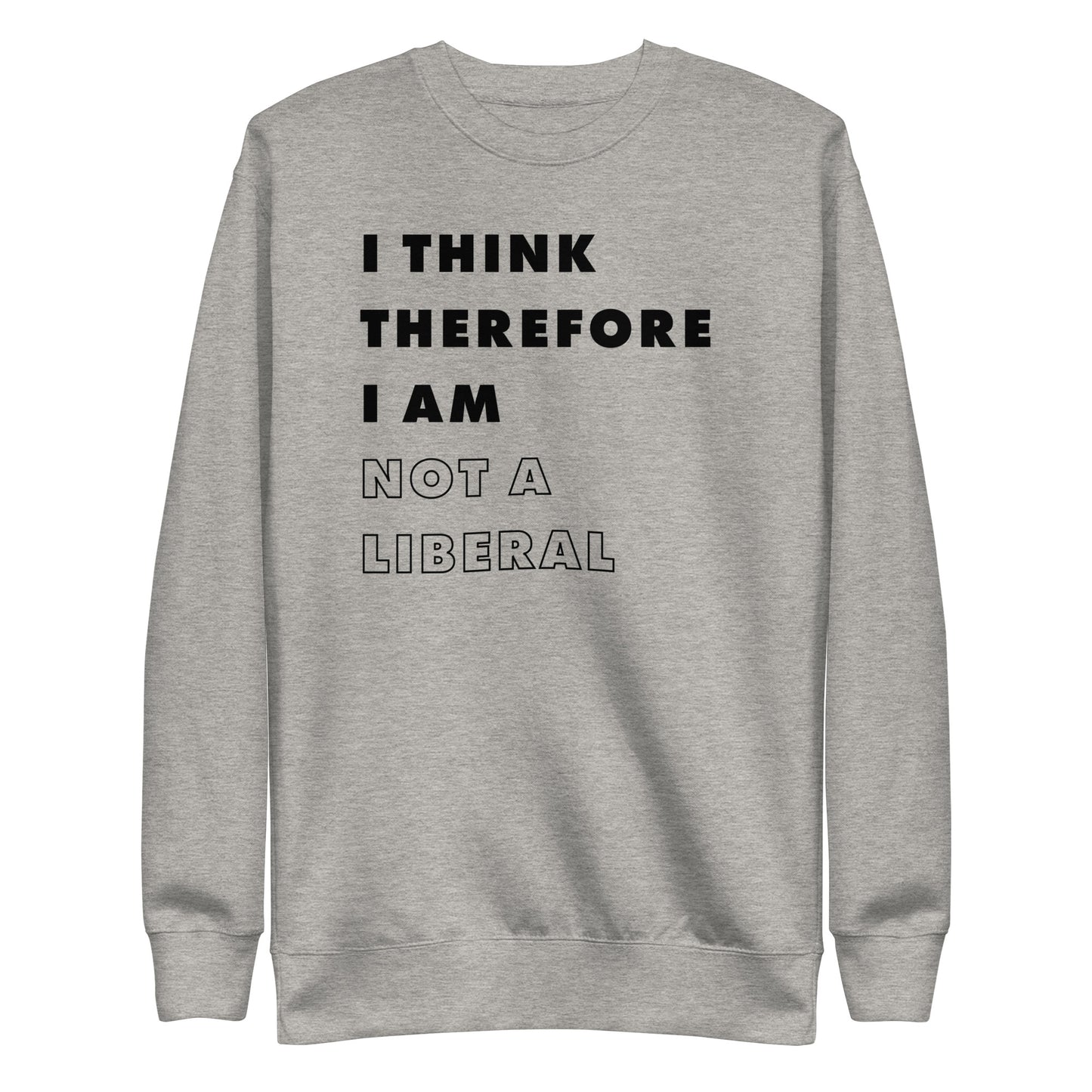 I Think Therefore I Am Not A Liberal Sweatshirt