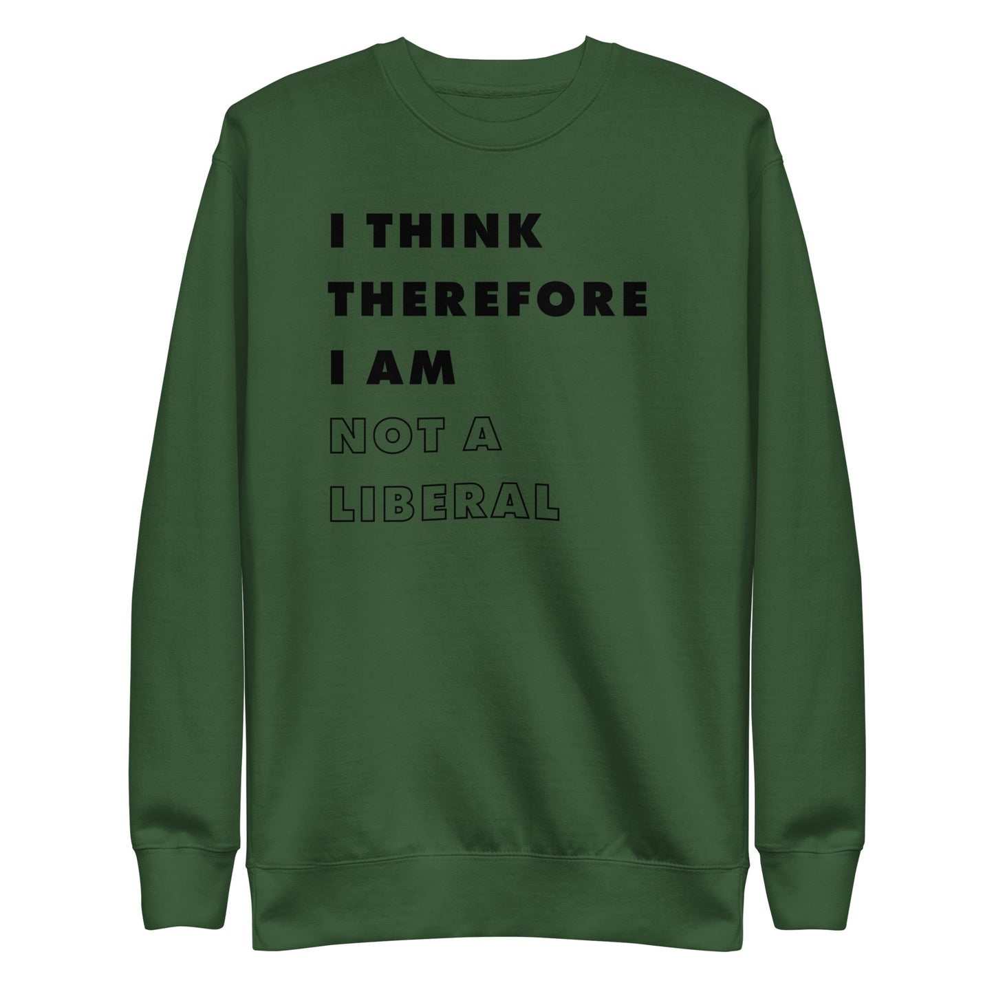 I Think Therefore I Am Not A Liberal Sweatshirt