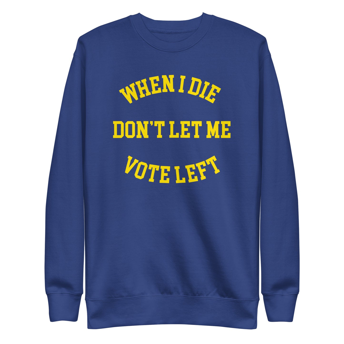 When I Die Don't Let Me Vote Left Sweatshirt