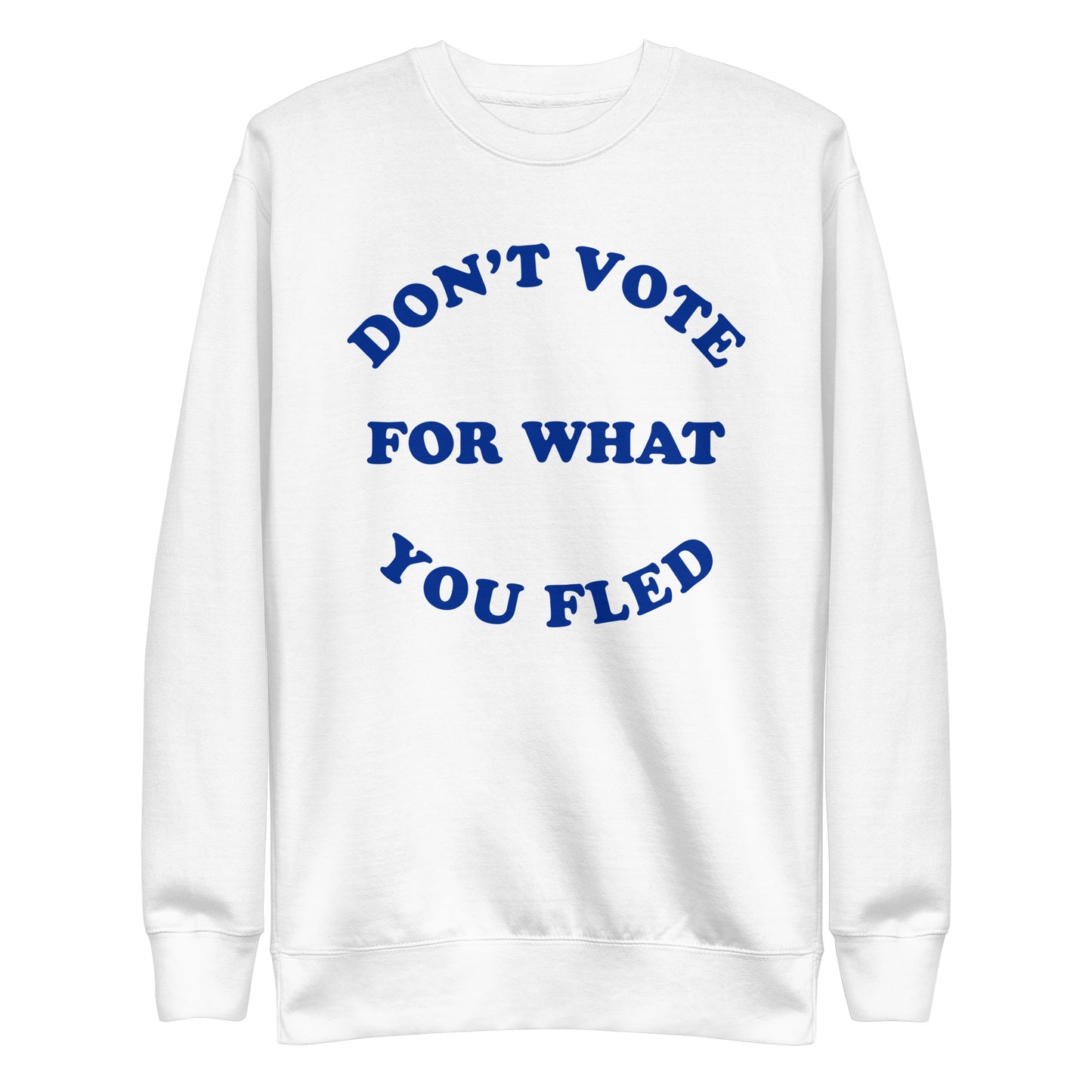 Don't Vote For What You Fled Sweatshirt