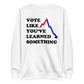 Vote Like You've Learned Something Sweatshirt