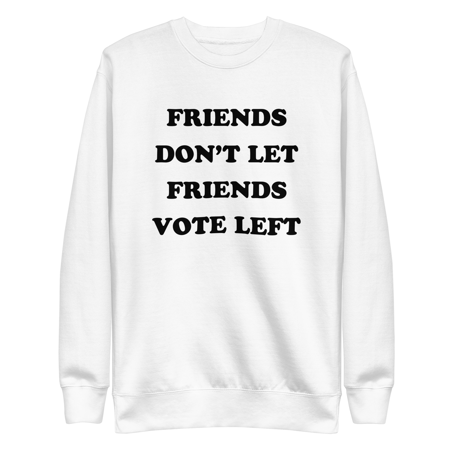Friends Don't Let Friends Vote Left Sweatshirt