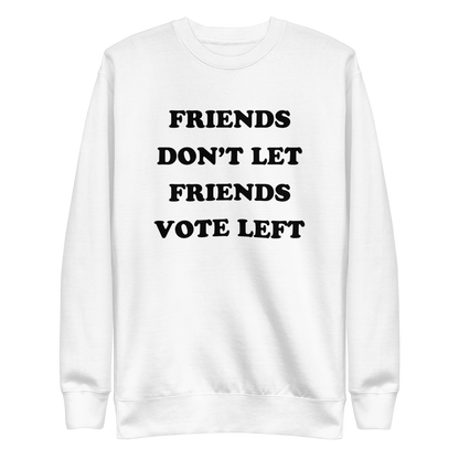 Friends Don't Let Friends Vote Left Sweatshirt