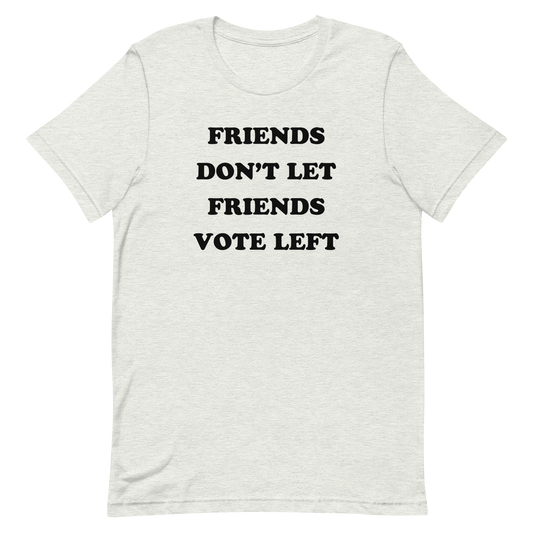 Friends Don't Let Friends Vote Left T-shirt