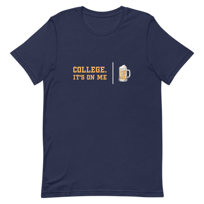 College. It's On Me T-shirt