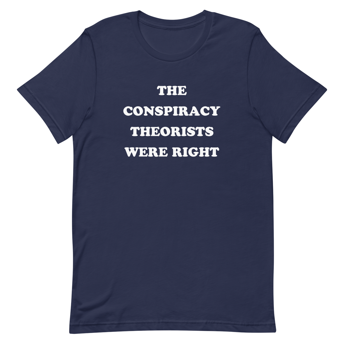 The Conspiracy Theorists Were Right T-shirt