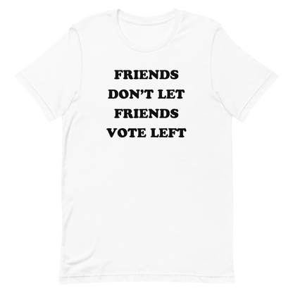 Friends Don't Let Friends Vote Left T-shirt