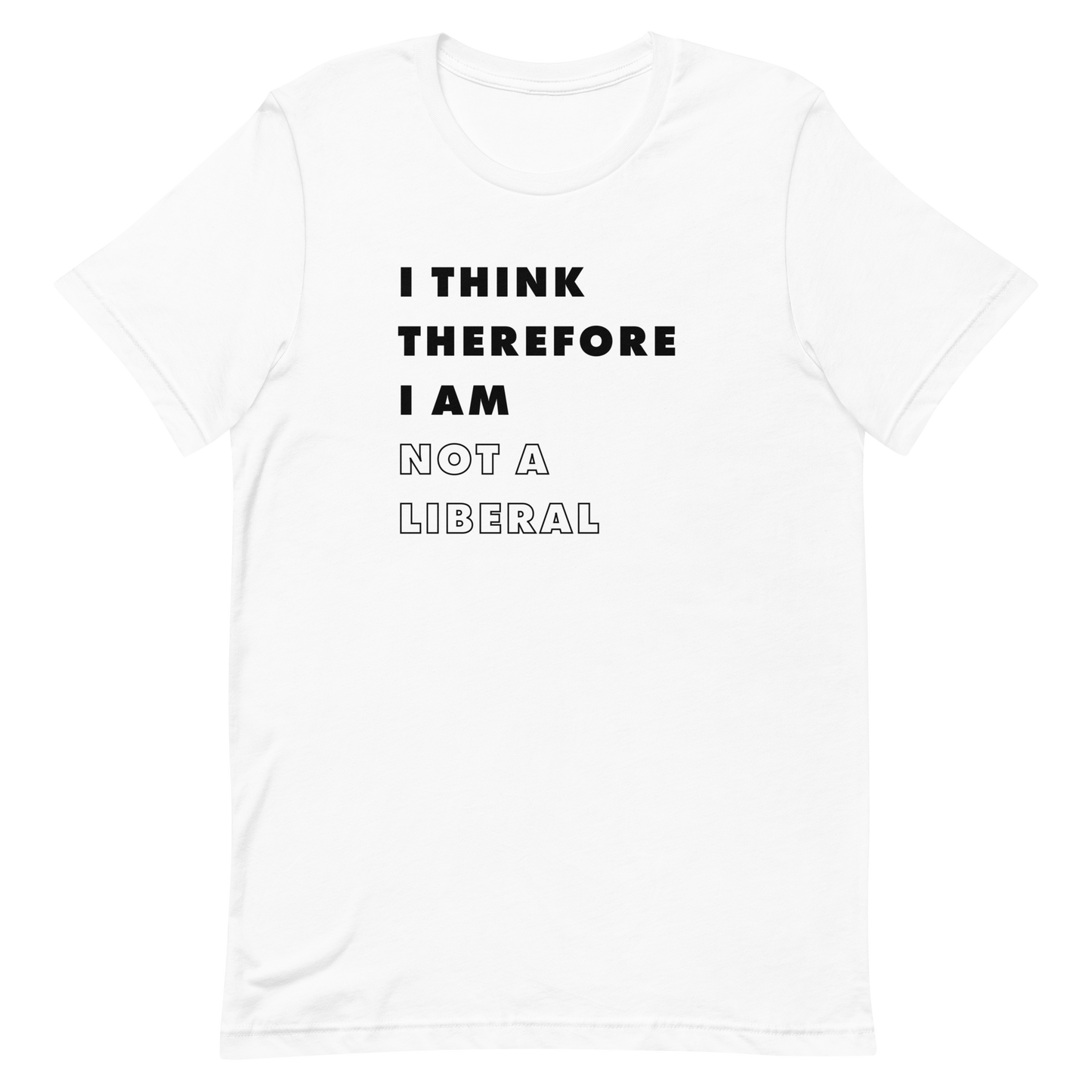 I Think Therefore I Am Not A Liberal T-shirt