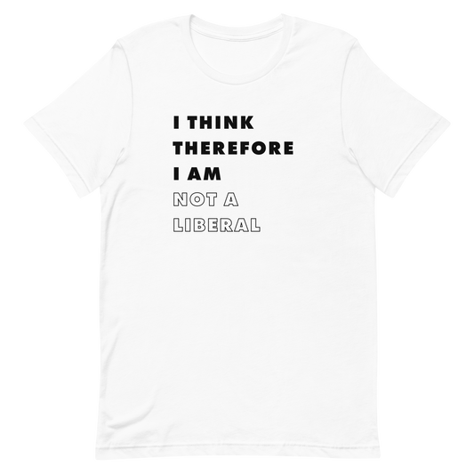 I Think Therefore I Am Not A Liberal T-shirt