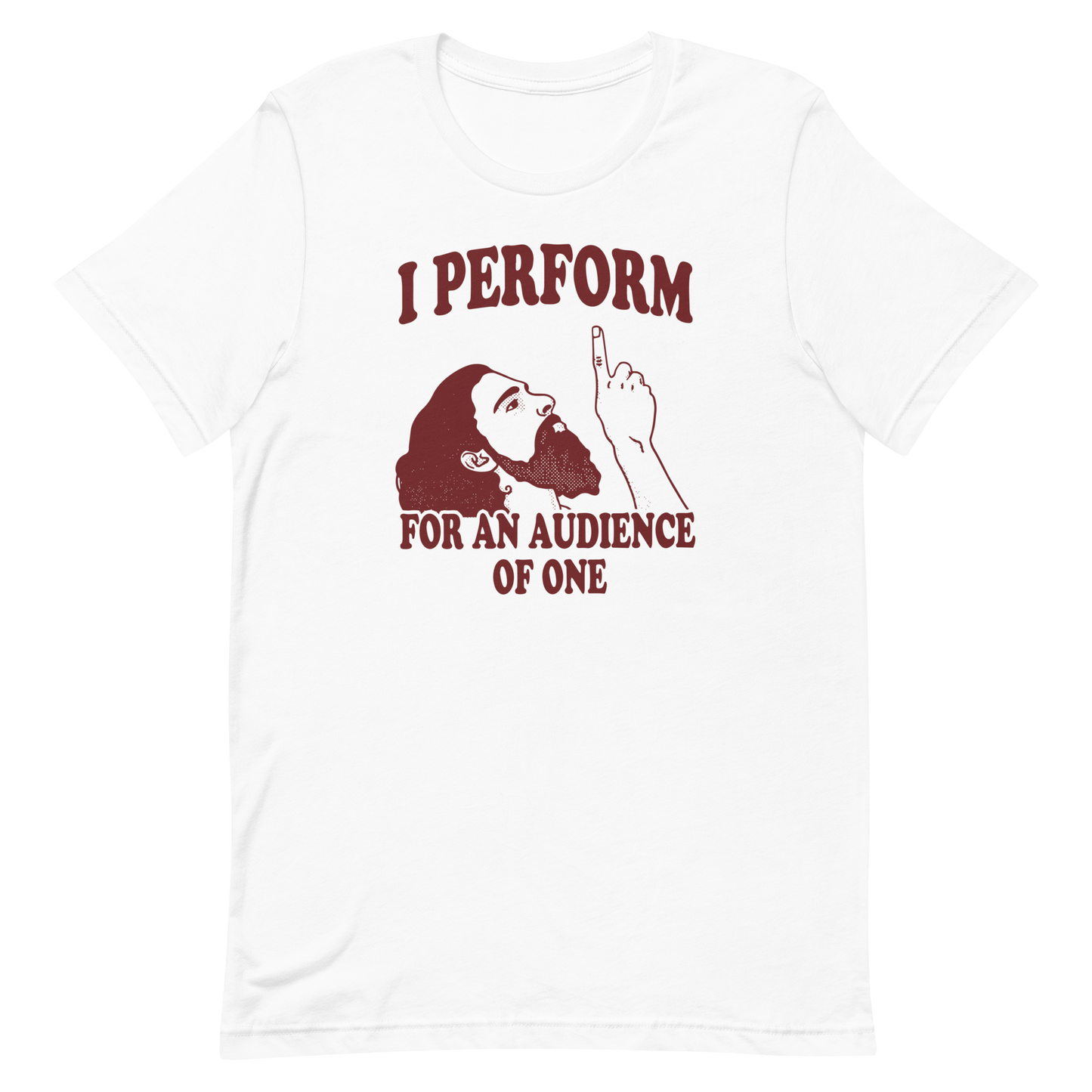 I Perform For An Audience of One T-shirt