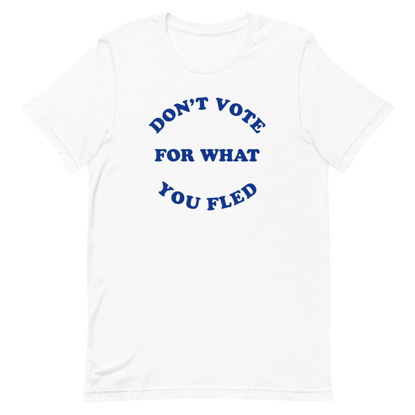 Don't Vote For What You Fled T-shirt
