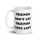 Friends Don't Let Friends Vote Left Mug