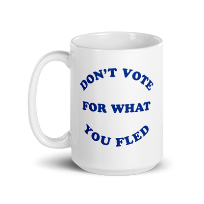 Don't Vote For What You Fled Mug